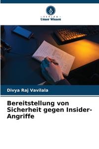 Bereitstellung von Sicherheit gegen Insider-Angriffe di Divya Raj Vavilala edito da Verlag Unser Wissen