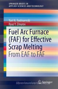 Fuel Arc Furnace (FAF) for Effective Scrap Melting di Yuri N. Toulouevski edito da Springer