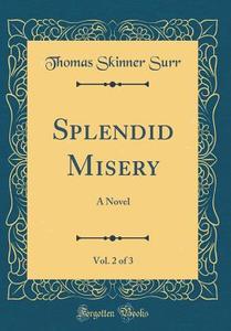 Splendid Misery, Vol. 2 of 3: A Novel (Classic Reprint) di Thomas Skinner Surr edito da Forgotten Books