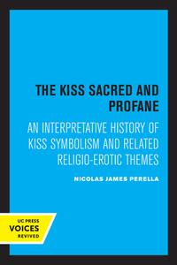 The Kiss Sacred And Profane di Nicolas J. Perella edito da University Of California Press