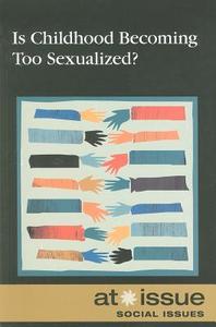 Is Childhood Becoming Too Sexualized? edito da Greenhaven Press