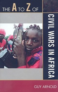 A to Z of Civil Wars in Africa di Guy Arnold edito da Scarecrow Press, Inc.