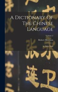 A Dictionary Of The Chinese Language: In Three Parts; Volume 2 di Robert Morrison edito da LEGARE STREET PR