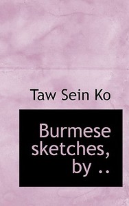 Burmese Sketches, By .. di Taw Sein Ko edito da Bibliolife