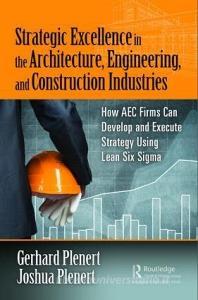 Strategic Excellence in the Architecture, Engineering, and Construction Industries di Gerhard Plenert, Joshua Plenert edito da Taylor & Francis Ltd
