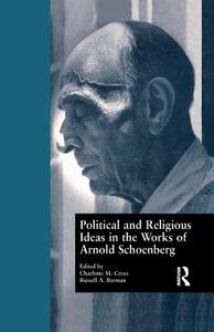 Political and Religious Ideas in the Works of Arnold Schoenberg di Charlotte M. Cross edito da Routledge
