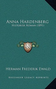 Anna Hardenberg: Historisk Roman (1891) di Herman Frederik Ewald edito da Kessinger Publishing