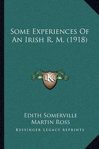 Some Experiences of an Irish R. M. (1918) di Edith Onone Somerville, Martin Ross edito da Kessinger Publishing