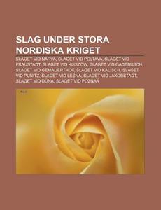 Slag Under Stora Nordiska Kriget: Slaget Vid Narva, Slaget Vid Poltava, Slaget Vid Fraustadt, Slaget Vid KliszÃ¯Â¿Â½w, Slaget Vid Gadebusch di K. Lla Wikipedia edito da Books Llc, Wiki Series