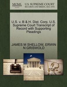 U.s. V. B & H Dist. Corp. U.s. Supreme Court Transcript Of Record With Supporting Pleadings di Erwin N Griswold, James M Shellow edito da Gale, U.s. Supreme Court Records