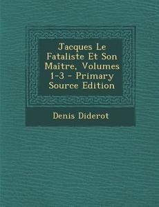 Jacques Le Fataliste Et Son Maitre, Volumes 1-3 di Denis Diderot edito da Nabu Press