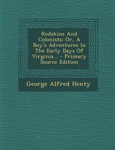 Redskins and Colonists: Or, a Boy's Adventures in the Early Days of Virginia... di George Alfred Henty edito da Nabu Press