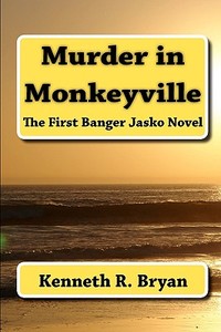 Murder in Monkeyville: The First Banger Jasko Novel di Kenneth R. Bryan edito da Createspace