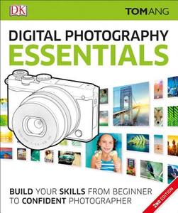 Digital Photography Essentials: Build Your Skills from Beginner to Confident Photographer di Tom Ang edito da DK PUB