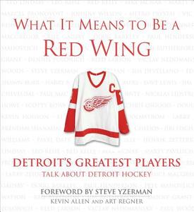 What It Means to Be a Red Wing: Detroit's Greatest Players Talk about Detroit Hockey di Kevin Allen, Art Regner edito da Triumph Books (IL)