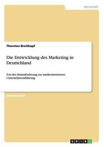Die Entwicklung des Marketing in Deutschland di Thorsten Breitkopf edito da GRIN Publishing