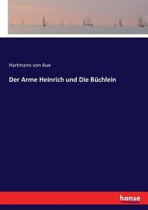 Der Arme Heinrich und Die Büchlein di Hartmann Von Aue edito da hansebooks