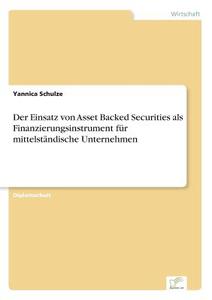 Der Einsatz von Asset Backed Securities als Finanzierungsinstrument für mittelständische Unternehmen di Yannica Schulze edito da Diplom.de