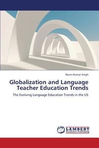 Globalization and Language Teacher Education Trends di Navin Kumar Singh edito da LAP Lambert Academic Publishing
