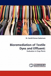 Bioremediation of Textile Dyes and Effluent: di Dr. Senthil Kumar Sadasivam edito da LAP Lambert Acad. Publ.