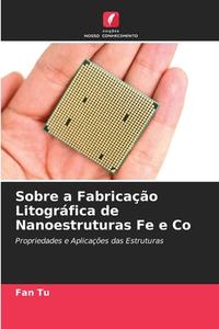 Sobre a Fabricação Litográfica de Nanoestruturas Fe e Co di Fan Tu edito da Edições Nosso Conhecimento