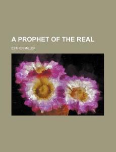 A Prophet Of The Real di Esther Miller edito da General Books Llc