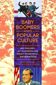 Baby Boomers and Popular Culture: An Inquiry Into America's Most Powerful Generation di Brian Cogan, Thom Gencarelli edito da PRAEGER FREDERICK A