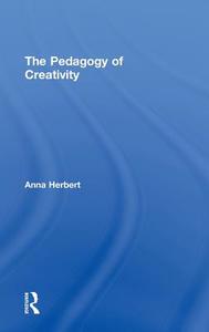 The Pedagogy of Creativity di Anna (Lund University Herbert edito da Taylor & Francis Ltd