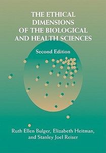 The Ethical Dimensions of the Biological and Health Sciences di Ruth Ellen Bulger, Elizabeth Heitman, Stanley Joel Reiser edito da Cambridge University Press