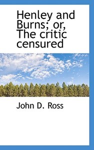 Henley And Burns; Or, The Critic Censured di John D Ross edito da Bibliolife