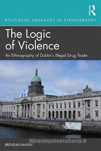 The Logic of Violence di Brendan (Trinity College Dublin Marsh edito da Taylor & Francis Ltd