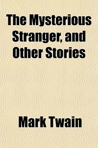 The Mysterious Stranger, And Other Stori di Mark Twain edito da General Books