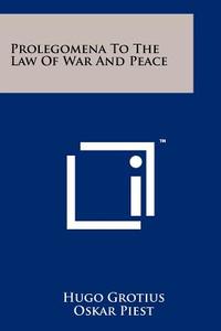 Prolegomena to the Law of War and Peace di Hugo Grotius edito da Literary Licensing, LLC