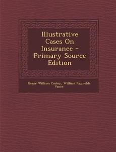 Illustrative Cases on Insurance di Roger William Cooley, William Reynolds Vance edito da Nabu Press