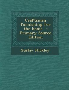 Craftsman Furnishing for the Home - Primary Source Edition di Gustav Stickley edito da Nabu Press