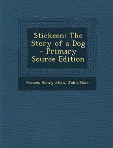 Stickeen: The Story of a Dog - Primary Source Edition di Francis Henry Allen, John Muir edito da Nabu Press