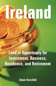 Ireland: Land of Opportunity for Investment, Business, Residence, and Retirement di Adam Starchild edito da INTL LAW & TAXATION PUBL