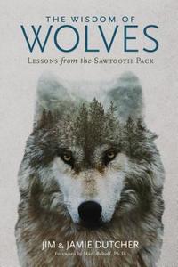 The Wisdom of Wolves di Jim Dutcher, Jamie Dutcher edito da National Geographic Society