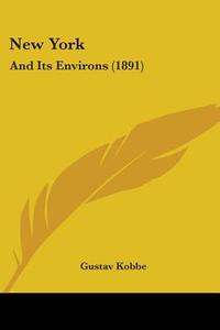 New York: And Its Environs (1891) di Gustav Kobbe edito da Kessinger Publishing