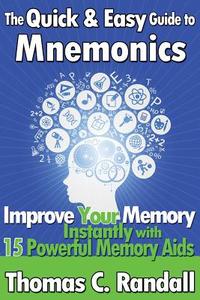 The Quick and Easy Guide to Mnemonics: Improve Your Memory Instantly with 15 Powerful Memory AIDS di Thomas C. Randall edito da Createspace