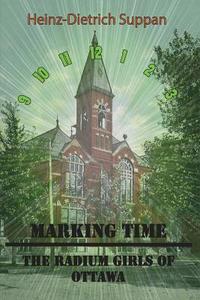 Marking Time: The Radium Girls of Ottawa di Heinz Dietrich Suppan edito da OUTSKIRTS PR