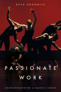 Passionate Work: Choreographing a Dance Career di Ruth Horowitz edito da STANFORD UNIV PR