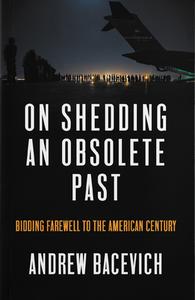 On Shedding an Obsolete Past di Andrew J. Bacevich edito da HAYMARKET BOOKS