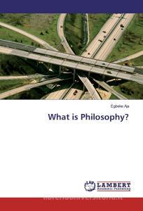 What is Philosophy? di Egbeke Aja edito da LAP Lambert Academic Publishing