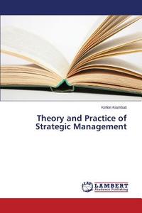 Theory and Practice of Strategic Management di Kellen Kiambati edito da LAP Lambert Academic Publishing