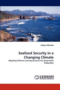 Seafood Security in a Changing Climate di Saleem Mustafa edito da LAP Lambert Acad. Publ.