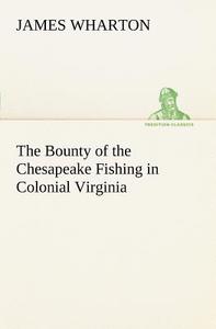 The Bounty of the Chesapeake Fishing in Colonial Virginia di James Wharton edito da TREDITION CLASSICS