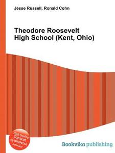 Theodore Roosevelt High School (kent, Ohio) di Jesse Russell, Ronald Cohn edito da Book On Demand Ltd.