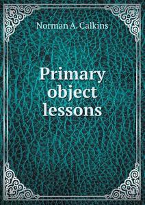 Primary Object Lessons di Norman A Calkins edito da Book On Demand Ltd.