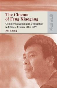 The Cinema of Feng Xiaogang: Commercialization and Censorship in Chinese Cinema After 1989 di Rui Zhang edito da HONG KONG UNIV PR